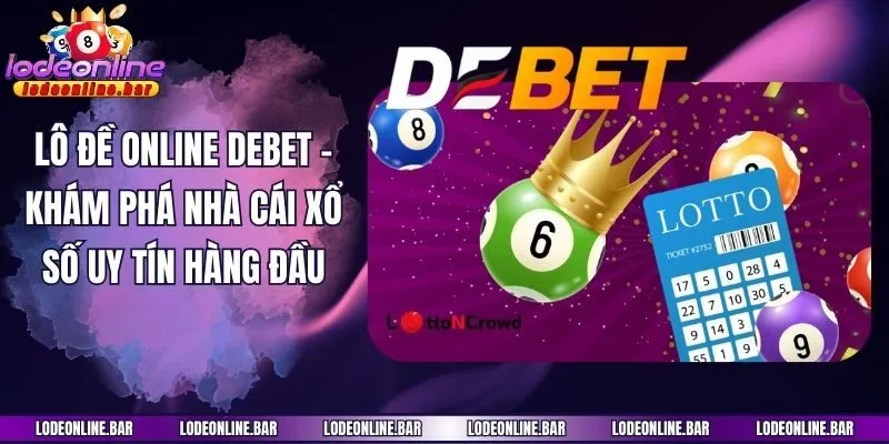 Lô Đề Online Debet - Khám Phá Nhà Cái Xổ Số Uy Tín Hàng Đầu