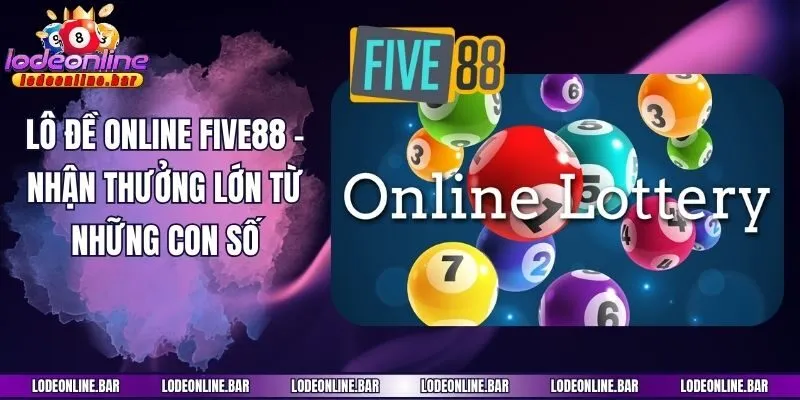 Lô Đề Online Five88 - Nhận Thưởng Lớn Từ Những Con Số